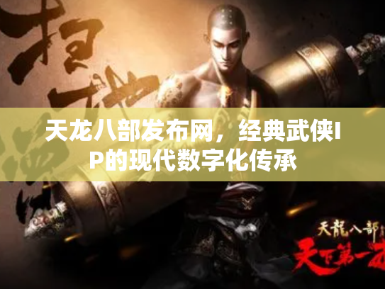 天龙八部发布网，经典武侠IP的现代数字化传承