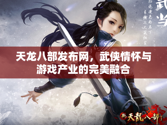 天龙八部发布网，武侠情怀与游戏产业的完美融合