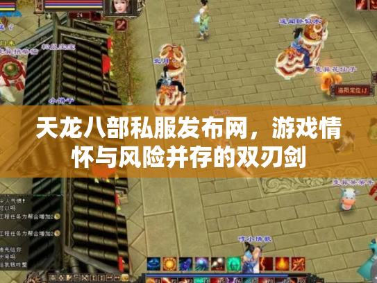 天龙八部私服发布网，游戏情怀与风险并存的双刃剑