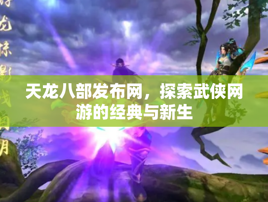 天龙八部发布网，探索武侠网游的经典与新生