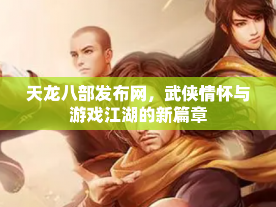 天龙八部发布网，武侠情怀与游戏江湖的新篇章