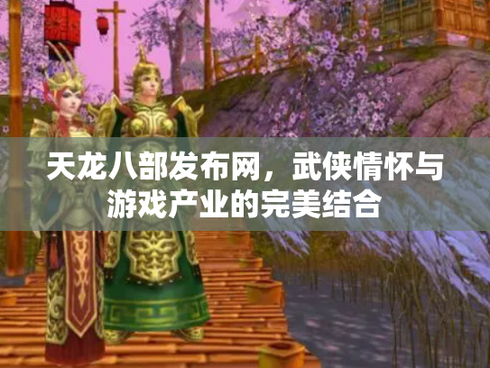 天龙八部发布网，武侠情怀与游戏产业的完美结合