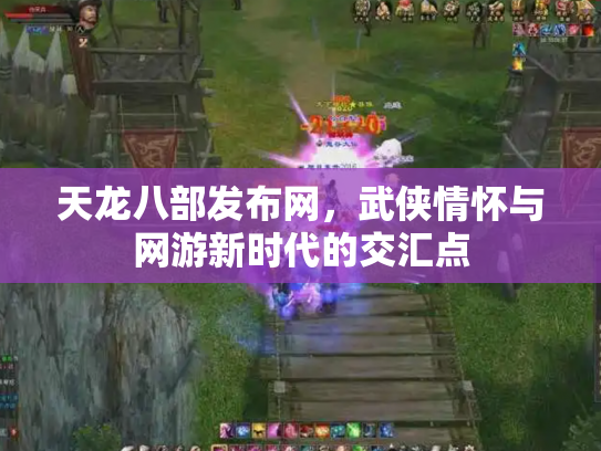 天龙八部发布网，武侠情怀与网游新时代的交汇点