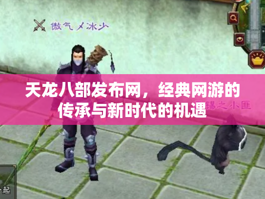 天龙八部发布网，经典网游的传承与新时代的机遇