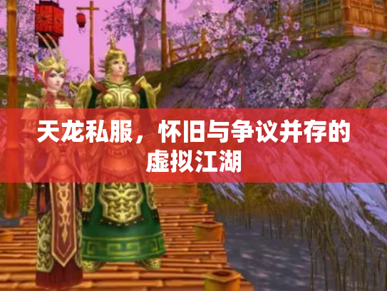 天龙私服，怀旧与争议并存的虚拟江湖