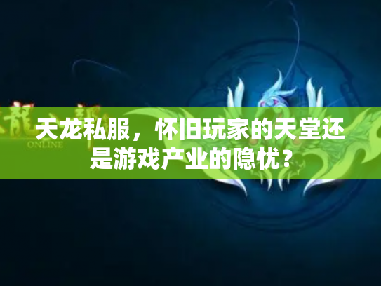 天龙私服，怀旧玩家的天堂还是游戏产业的隐忧？