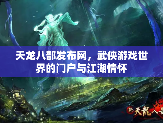 天龙八部发布网，武侠游戏世界的门户与江湖情怀