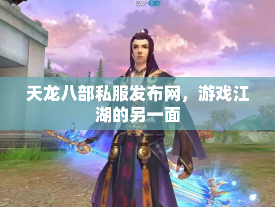 天龙八部私服发布网，游戏江湖的另一面