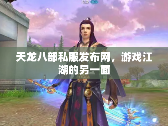 天龙八部私服发布网，游戏江湖的另一面