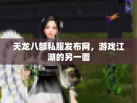 天龙八部私服发布网，游戏江湖的另一面