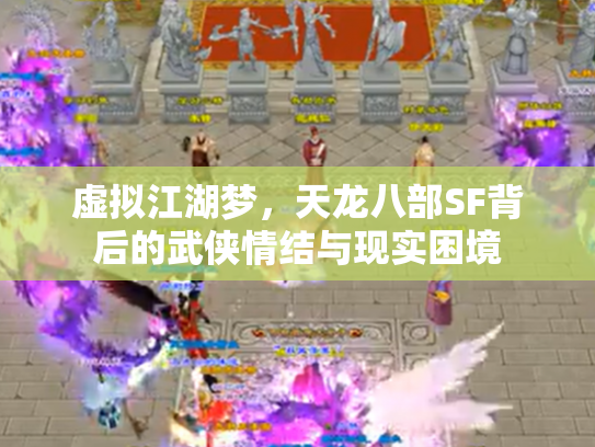 虚拟江湖梦，天龙八部SF背后的武侠情结与现实困境