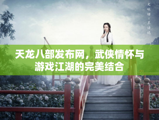 天龙八部发布网，武侠情怀与游戏江湖的完美结合