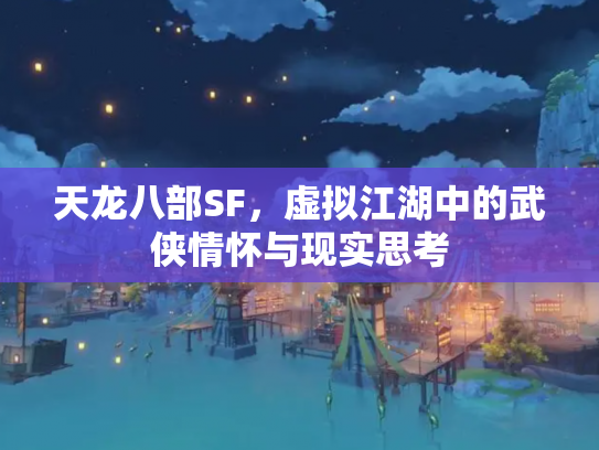 天龙八部SF，虚拟江湖中的武侠情怀与现实思考