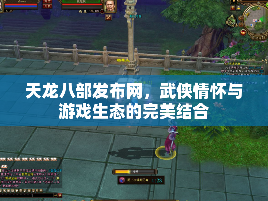 天龙八部发布网，武侠情怀与游戏生态的完美结合