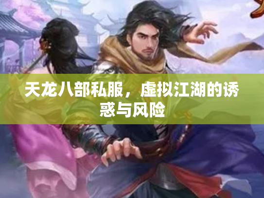 天龙八部私服，虚拟江湖的诱惑与风险