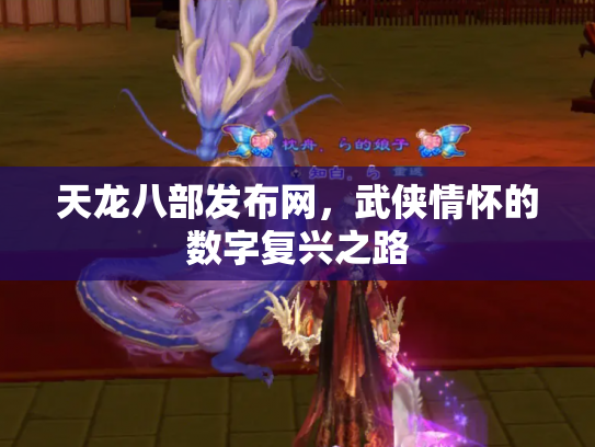 天龙八部发布网，武侠情怀的数字复兴之路