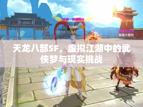 天龙八部SF，虚拟江湖中的武侠梦与现实挑战