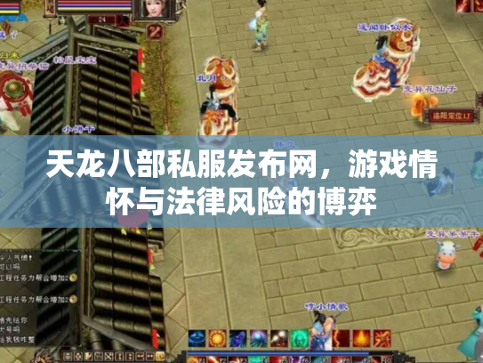 天龙八部私服发布网，游戏情怀与法律风险的博弈