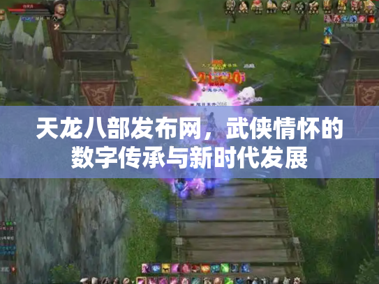 天龙八部发布网，武侠情怀的数字传承与新时代发展