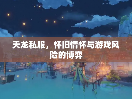 天龙私服，怀旧情怀与游戏风险的博弈