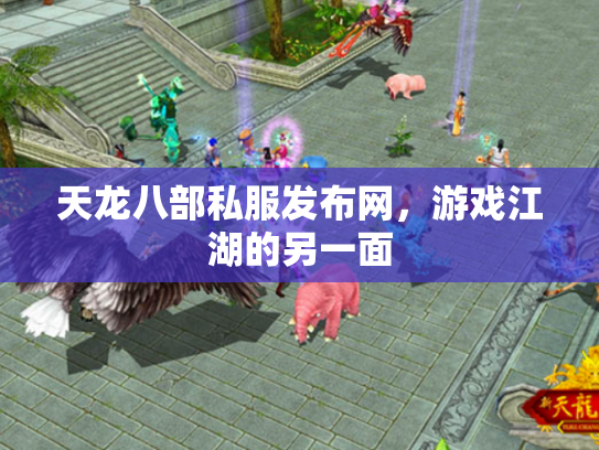 天龙八部私服发布网，游戏江湖的另一面