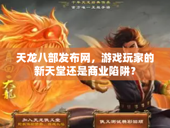 天龙八部发布网，游戏玩家的新天堂还是商业陷阱？