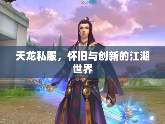 天龙私服，怀旧与创新的江湖世界