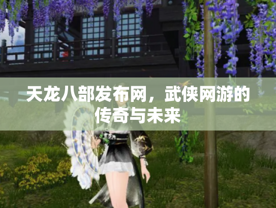 天龙八部发布网，武侠网游的传奇与未来