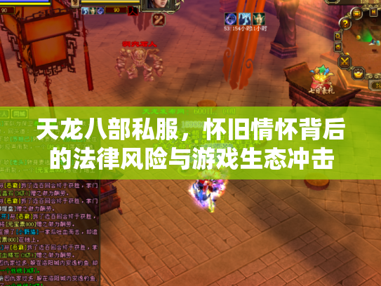 天龙八部私服，怀旧情怀背后的法律风险与游戏生态冲击