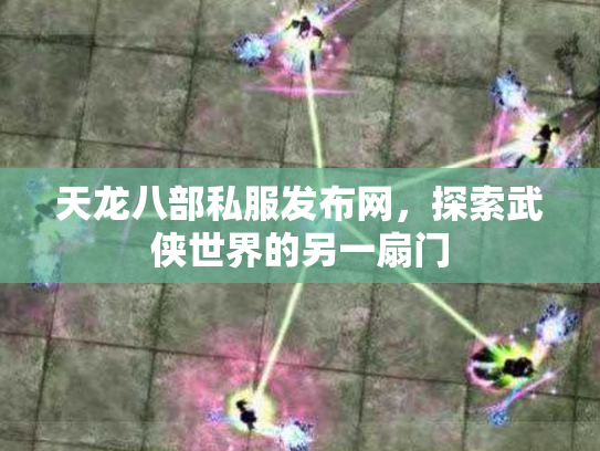天龙八部私服发布网，探索武侠世界的另一扇门