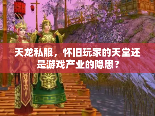 天龙私服，怀旧玩家的天堂还是游戏产业的隐患？