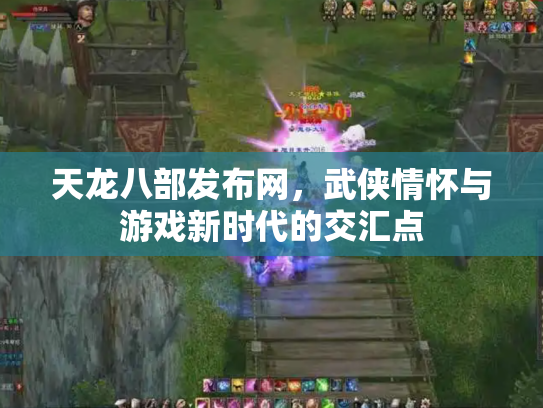 天龙八部发布网，武侠情怀与游戏新时代的交汇点
