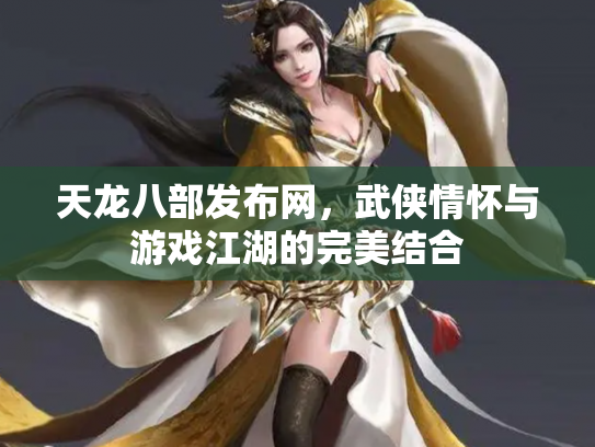 天龙八部发布网，武侠情怀与游戏江湖的完美结合