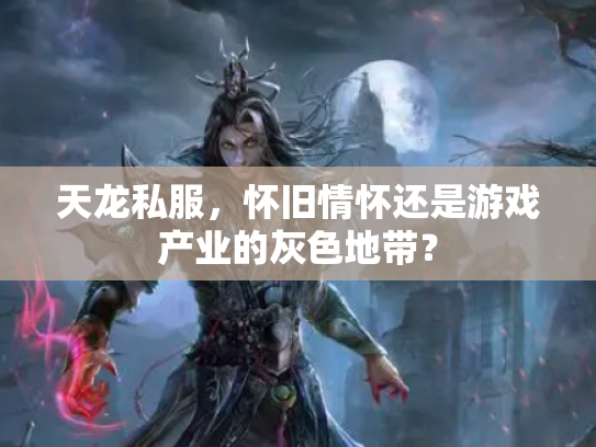 天龙私服，怀旧情怀还是游戏产业的灰色地带？