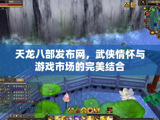 天龙八部发布网，武侠情怀与游戏市场的完美结合