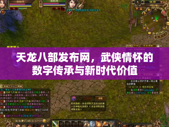 天龙八部发布网，武侠情怀的数字传承与新时代价值