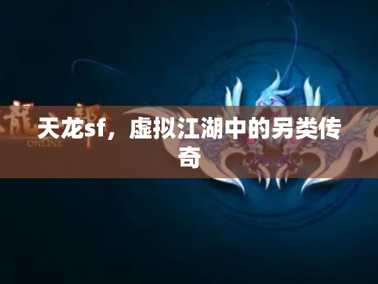 天龙sf，虚拟江湖中的另类传奇