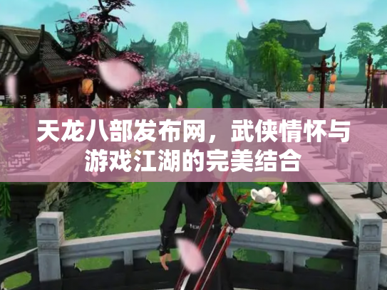 天龙八部发布网，武侠情怀与游戏江湖的完美结合
