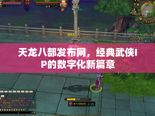 天龙八部发布网，经典武侠IP的数字化新篇章