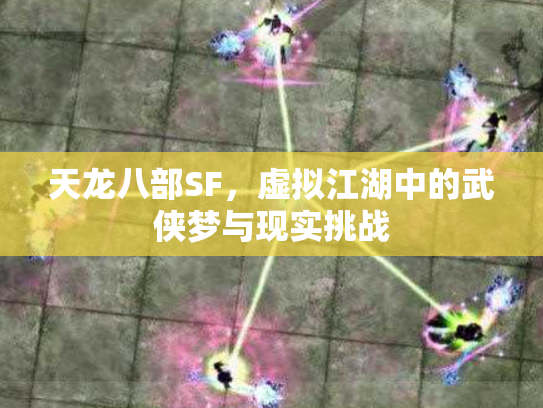 天龙八部SF，虚拟江湖中的武侠梦与现实挑战
