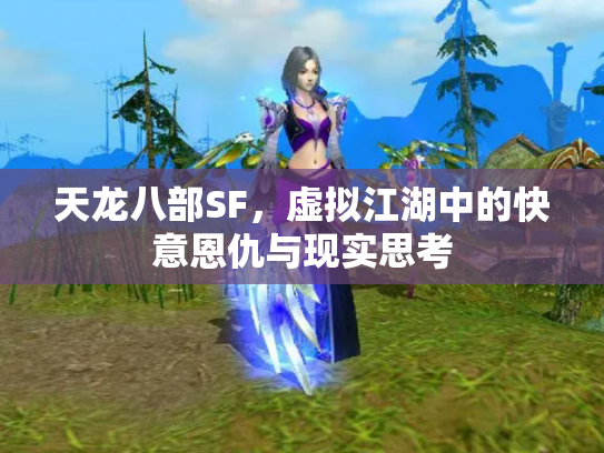 天龙八部SF，虚拟江湖中的快意恩仇与现实思考