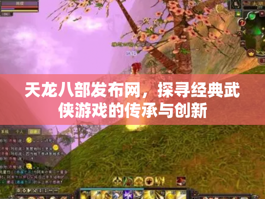 天龙八部发布网，探寻经典武侠游戏的传承与创新