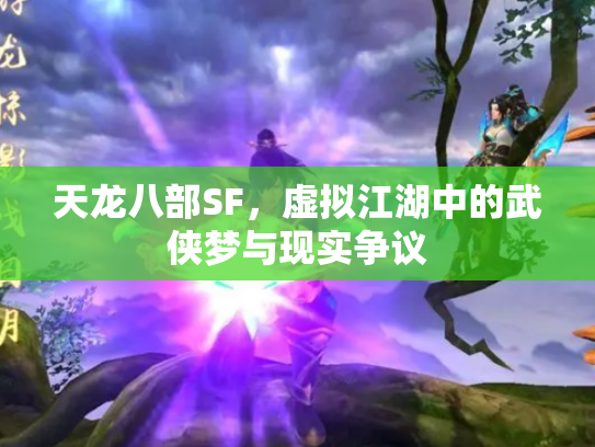 天龙八部SF，虚拟江湖中的武侠梦与现实争议