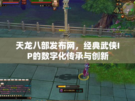 天龙八部发布网，经典武侠IP的数字化传承与创新