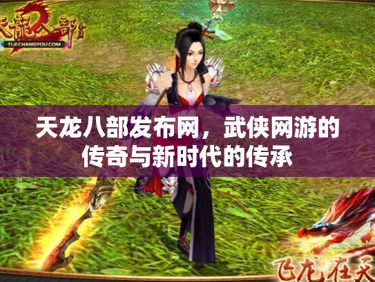 天龙八部发布网，武侠网游的传奇与新时代的传承