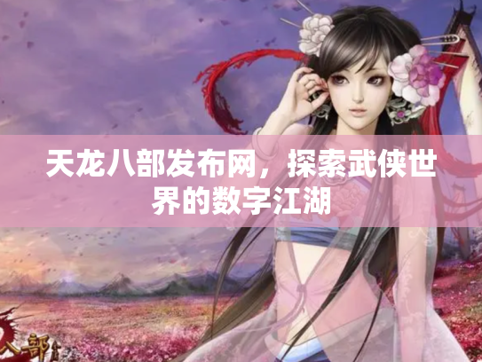 天龙八部发布网，探索武侠世界的数字江湖