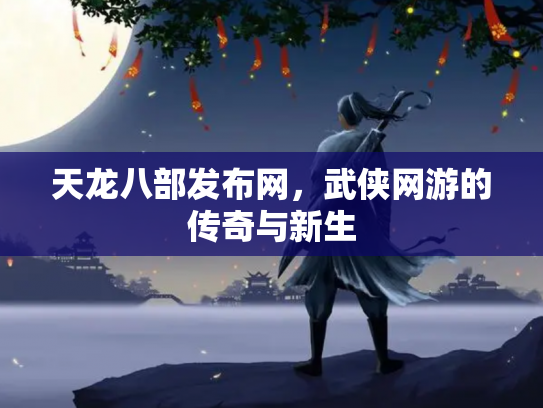 天龙八部发布网，武侠网游的传奇与新生
