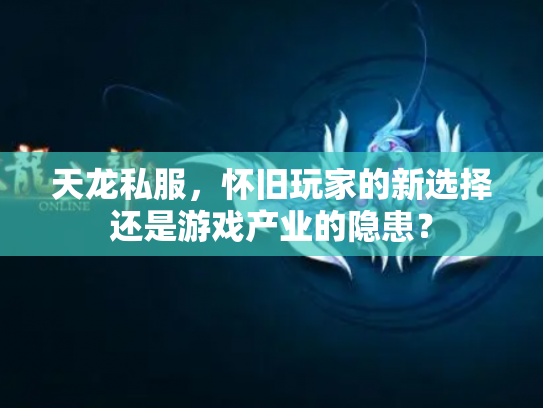 天龙私服，怀旧玩家的新选择还是游戏产业的隐患？