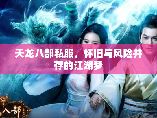 天龙八部私服，怀旧与风险并存的江湖梦