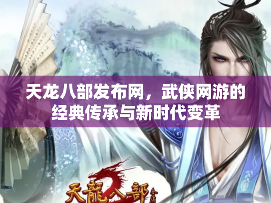 天龙八部发布网，武侠网游的经典传承与新时代变革